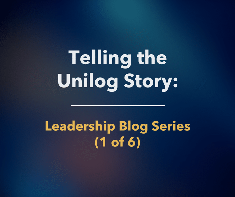 Telling the Unilog Story: Leadership Blog Series (1 of 6)
